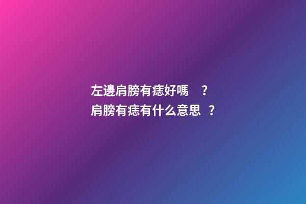 左邊肩膀有痣好嗎？肩膀有痣有什么意思？